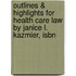 Outlines & Highlights For Health Care Law By Janice L. Kazmier, Isbn