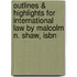 Outlines & Highlights For International Law By Malcolm N. Shaw, Isbn