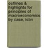 Outlines & Highlights For Principles Of Macroeconomics By Case, Isbn
