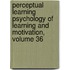 Perceptual Learning Psychology of Learning and Motivation, Volume 36