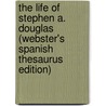 The Life Of Stephen A. Douglas (Webster's Spanish Thesaurus Edition) door Inc. Icon Group International