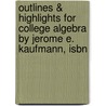 Outlines & Highlights For College Algebra By Jerome E. Kaufmann, Isbn by Jerome Kaufmann