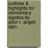 Outlines & Highlights For Elementary Algebra By Allen R. Angell, Isbn