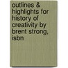 Outlines & Highlights For History Of Creativity By Brent Strong, Isbn by Cram101 Reviews