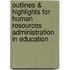 Outlines & Highlights For Human Resources Administration In Education