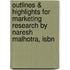Outlines & Highlights For Marketing Research By Naresh Malhotra, Isbn