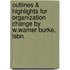 Outlines & Highlights For Organization Change By W.Warner Burke, Isbn