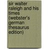 Sir Walter Raleigh And His Times (Webster's German Thesaurus Edition) door Inc. Icon Group International