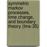 Symmetric Markov Processes, Time Change, And Boundary Theory (lms-35) by Zhen-Qing Chen