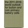 The 2011-2016 World Outlook for Button and Coin Primary Battery Cells door Inc. Icon Group International