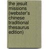 The Jesuit Missions (Webster's Chinese Traditional Thesaurus Edition) by Inc. Icon Group International