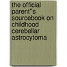 The Official Parent''s Sourcebook on Childhood Cerebellar Astrocytoma by Icon Health Publications