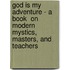 God Is My Adventure - A Book  On Modern Mystics, Masters, And Teachers