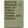 God Is My Adventure - A Book  On Modern Mystics, Masters, And Teachers by Rom Landau