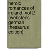 Heroic Romances Of Ireland, Vol 2 (Webster's German Thesaurus Edition) by Inc. Icon Group International