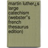 Martin Luther¿s Large Catechism (Webster''s French Thesaurus Edition) door Inc. Icon Group International
