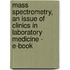 Mass Spectrometry, An Issue Of Clinics In Laboratory Medicine - E-Book