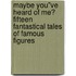 Maybe You''ve Heard Of Me? Fifteen Fantastical Tales of Famous Figures