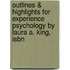 Outlines & Highlights For Experience Psychology By Laura A. King, Isbn