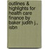 Outlines & Highlights For Health Care Finance By Baker Judith J., Isbn