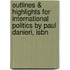 Outlines & Highlights For International Politics By Paul Danieri, Isbn