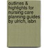 Outlines & Highlights For Nursing Care Planning Guides By Ulrich, Isbn