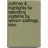 Outlines & Highlights For Operating Systems By William Stallings, Isbn