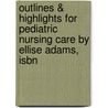 Outlines & Highlights For Pediatric Nursing Care By Ellise Adams, Isbn by Ellise Adams