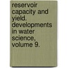 Reservoir Capacity and Yield. Developments in Water Science, Volume 9. door Thomas A. McMahon