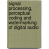 Signal Processing, Perceptual Coding And Watermarking Of Digital Audio door Xing He
