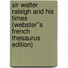 Sir Walter Raleigh and His Times (Webster''s French Thesaurus Edition) by Inc. Icon Group International