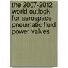 The 2007-2012 World Outlook for Aerospace Pneumatic Fluid Power Valves door Inc. Icon Group International