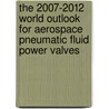 The 2007-2012 World Outlook for Aerospace Pneumatic Fluid Power Valves by Inc. Icon Group International