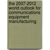 The 2007-2012 World Outlook for Communications Equipment Manufacturing by Inc. Icon Group International