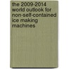 The 2009-2014 World Outlook for Non-Self-Contained Ice Making Machines by Inc. Icon Group International