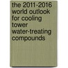 The 2011-2016 World Outlook for Cooling Tower Water-Treating Compounds door Inc. Icon Group International