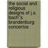The Social and Religious Designs of J.S. Bach''s Brandenburg Concertos door Michael Marissen