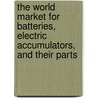 The World Market For Batteries, Electric Accumulators, And Their Parts door Inc. Icon Group International