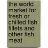 The World Market For Fresh Or Chilled Fish Fillets And Other Fish Meat door Inc. Icon Group International
