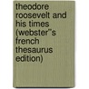 Theodore Roosevelt and His Times (Webster''s French Thesaurus Edition) door Inc. Icon Group International