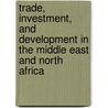 Trade, Investment, and Development in the Middle East and North Africa by World Bank Group