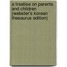 A Treatise On Parents And Children (Webster's Korean Thesaurus Edition) door Inc. Icon Group International