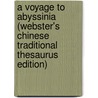 A Voyage To Abyssinia (Webster's Chinese Traditional Thesaurus Edition) door Inc. Icon Group International