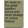 En Route to the Great Eastern Circus and Other Essays on Circus History door William Slout