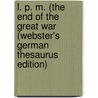 L. P. M. (The End Of The Great War (Webster's German Thesaurus Edition) door Inc. Icon Group International