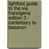 Lightfoot Guide to the Via Francigena Edition 3 - Canterbury to Besanon by Paul Chinn