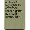 Outlines & Highlights For Advanced Linear Algebra By Steven Roman, Isbn door Steven Roman