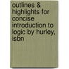 Outlines & Highlights For Concise Introduction To Logic By Hurley, Isbn door Pat Hurley