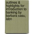 Outlines & Highlights For Introduction To Banking By Barbara Casu, Isbn