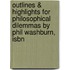 Outlines & Highlights For Philosophical Dilemmas By Phil Washburn, Isbn